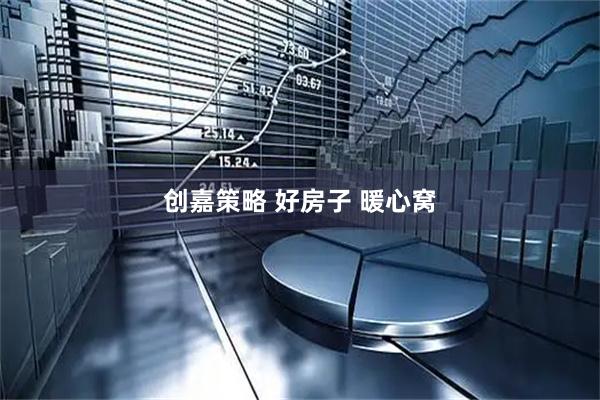 创嘉策略 好房子 暖心窝