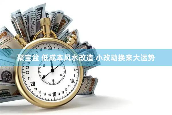 聚宝盆 低成本风水改造 小改动换来大运势